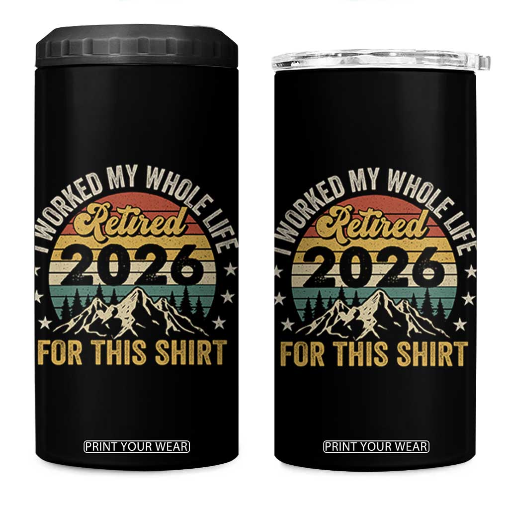 Retired 2026 4 in 1 Can Cooler Tumbler I Worked My Whole Life For This Shirt TS11 One Size: 16 oz Black Print Your Wear