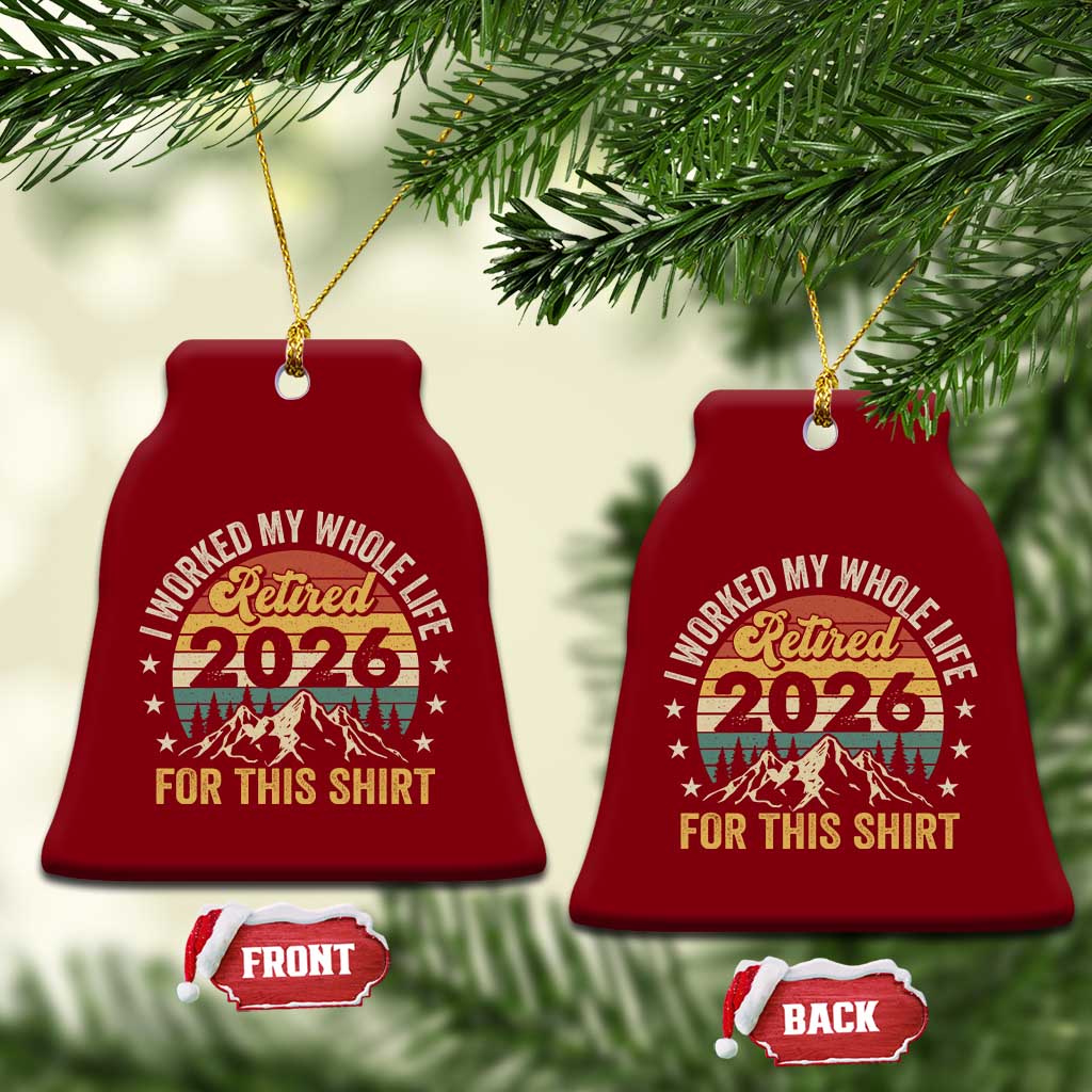 Retired 2026 Ceramic Ornament I Worked My Whole Life For This Shirt TS11 Print Your Wear