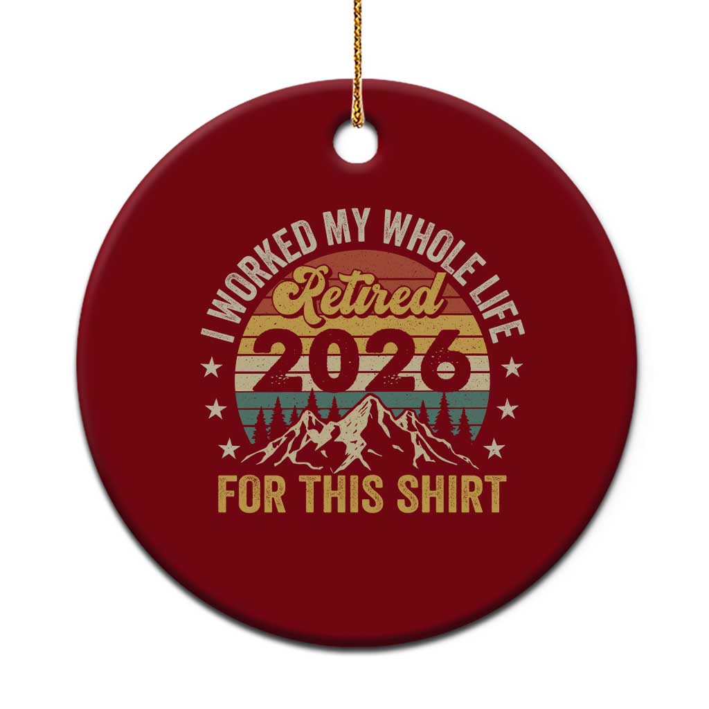 Retired 2026 Ceramic Ornament I Worked My Whole Life For This Shirt TS11 1pc Red Print Your Wear