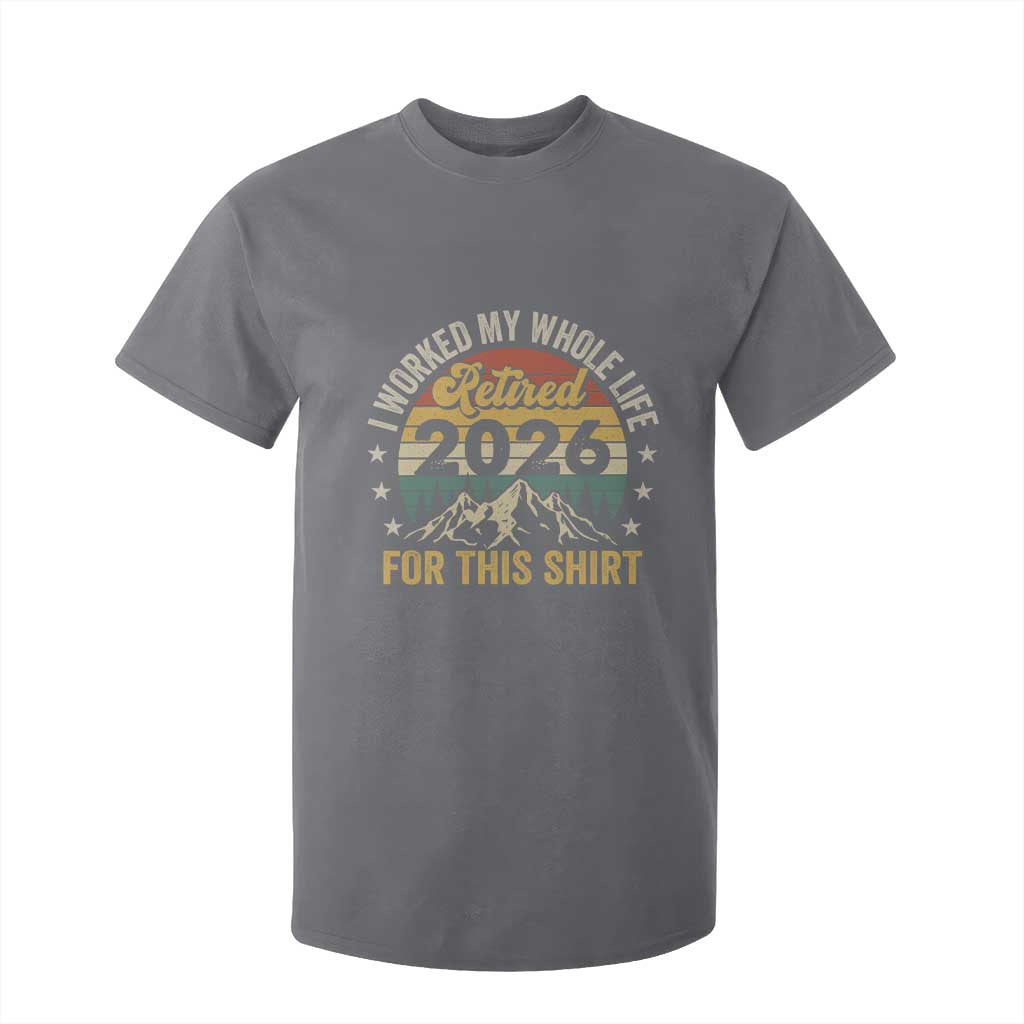 Retired 2026 T Shirt For Kid I Worked My Whole Life For This Shirt TS11 Charcoal Print Your Wear
