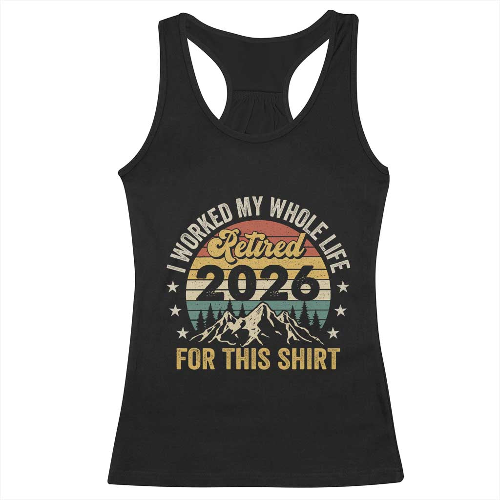Retired 2026 Racerback Tank Top I Worked My Whole Life For This Shirt TS11 Black Print Your Wear