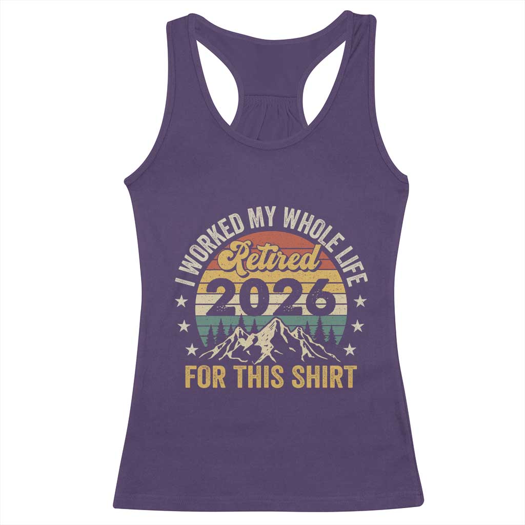 Retired 2026 Racerback Tank Top I Worked My Whole Life For This Shirt TS11 Purple Print Your Wear