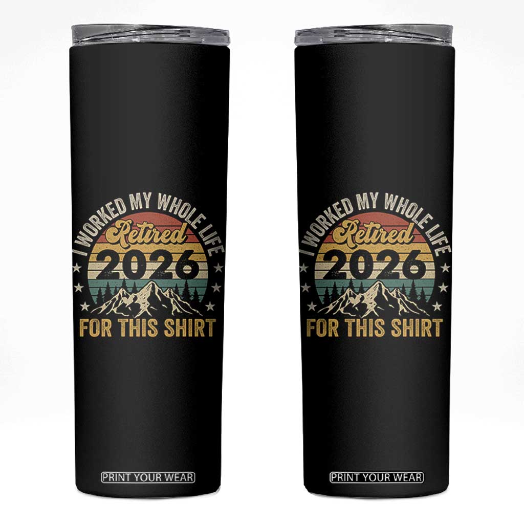 Retired 2026 Skinny Tumbler I Worked My Whole Life For This Shirt TS11 Black Print Your Wear