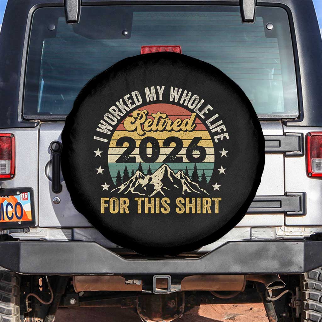 Retired 2026 Spare Tire Cover I Worked My Whole Life For This Shirt TS11 No hole Black Print Your Wear