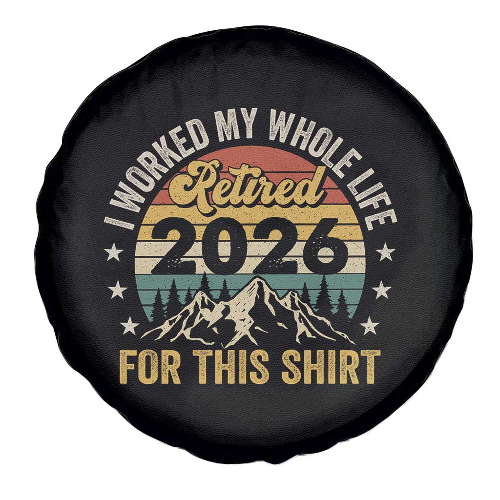 Retired 2026 Spare Tire Cover I Worked My Whole Life For This Shirt TS11 Print Your Wear