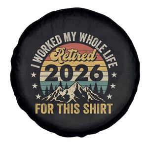 Retired 2026 Spare Tire Cover I Worked My Whole Life For This Shirt TS11 Print Your Wear