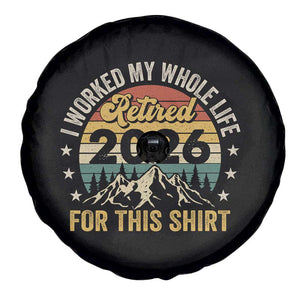 Retired 2026 Spare Tire Cover I Worked My Whole Life For This Shirt TS11 Print Your Wear