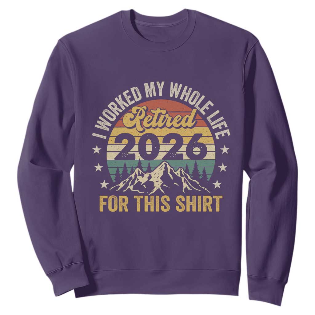 Retired 2026 Sweatshirt I Worked My Whole Life For This Shirt TS11 Purple Print Your Wear