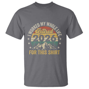 Retired 2026 T Shirt I Worked My Whole Life For This Shirt TS11 Charcoal Print Your Wear
