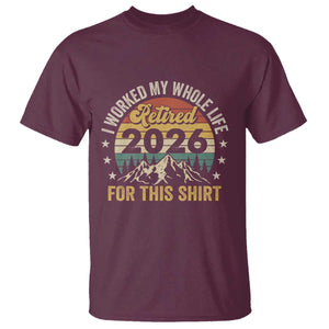 Retired 2026 T Shirt I Worked My Whole Life For This Shirt TS11 Maroon Print Your Wear
