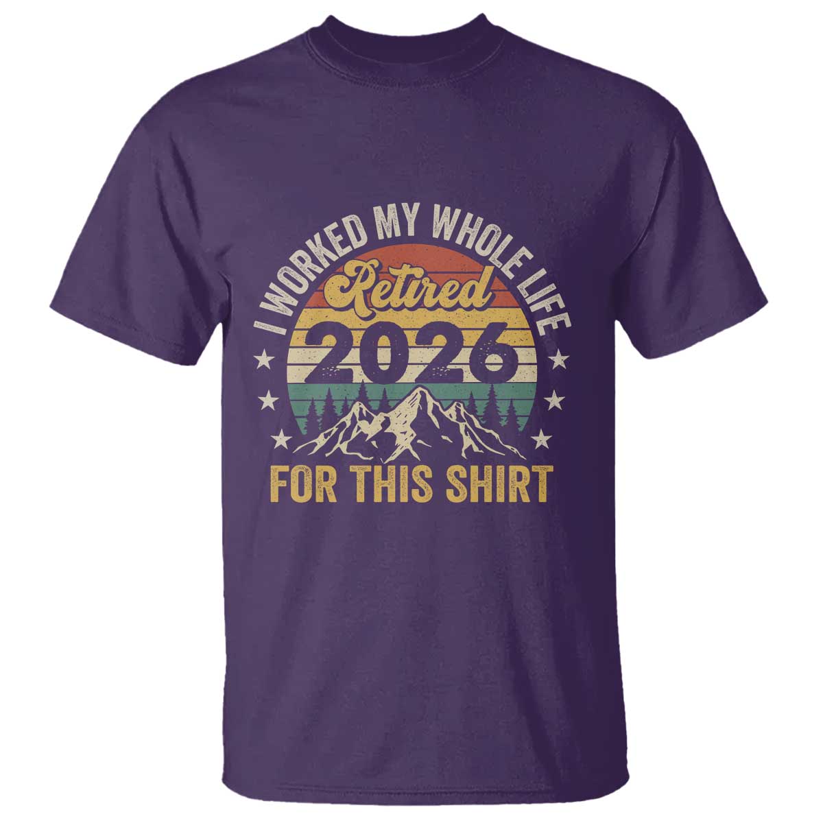 Retired 2026 T Shirt I Worked My Whole Life For This Shirt TS11 Purple Print Your Wear
