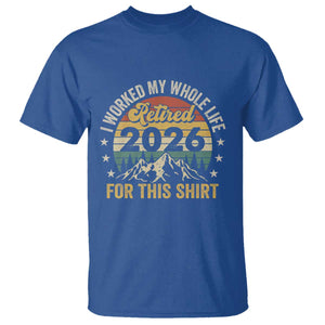Retired 2026 T Shirt I Worked My Whole Life For This Shirt TS11 Royal Blue Print Your Wear