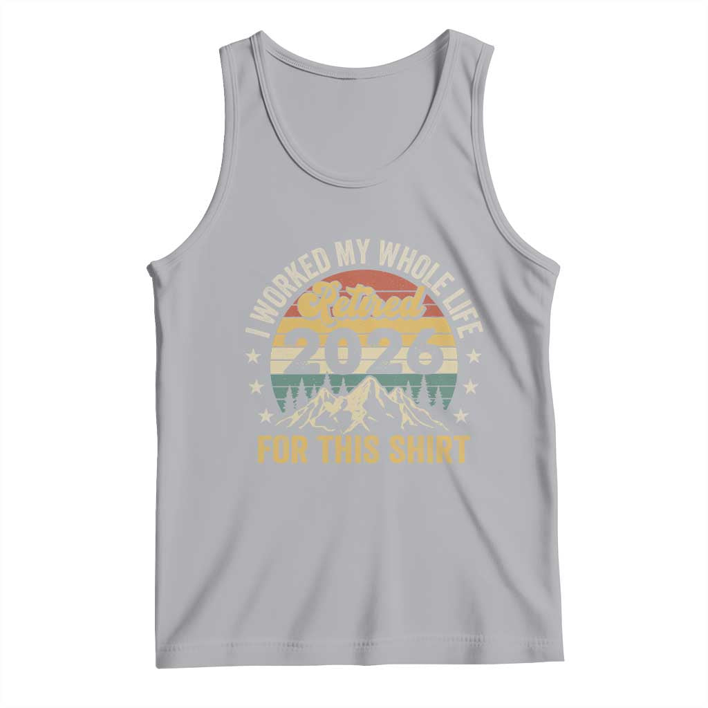 Retired 2026 Tank Top I Worked My Whole Life For This Shirt TS11 Athletic Heather Print Your Wear