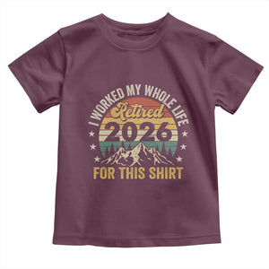 Retired 2026 Toddler T Shirt I Worked My Whole Life For This Shirt TS11 Maroon Print Your Wear