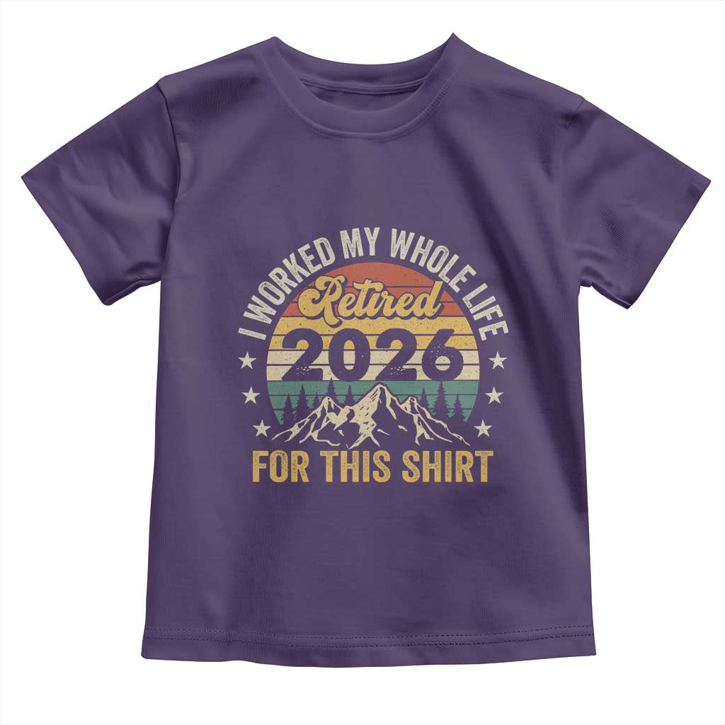 Retired 2026 Toddler T Shirt I Worked My Whole Life For This Shirt TS11 Purple Print Your Wear