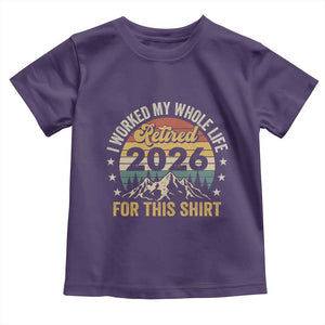 Retired 2026 Toddler T Shirt I Worked My Whole Life For This Shirt TS11 Purple Print Your Wear