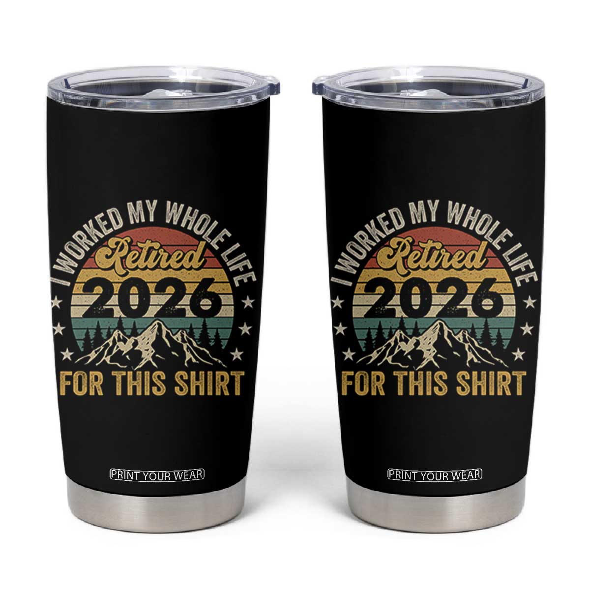 Retired 2026 Tumbler Cup I Worked My Whole Life For This Shirt TS11 Black Print Your Wear