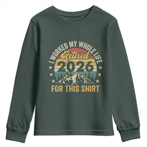 Retired 2026 Youth Sweatshirt I Worked My Whole Life For This Shirt TS11 Dark Forest Green Print Your Wear
