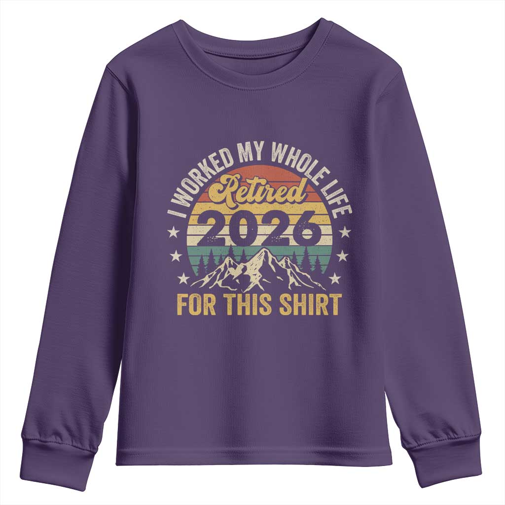 Retired 2026 Youth Sweatshirt I Worked My Whole Life For This Shirt TS11 Purple Print Your Wear