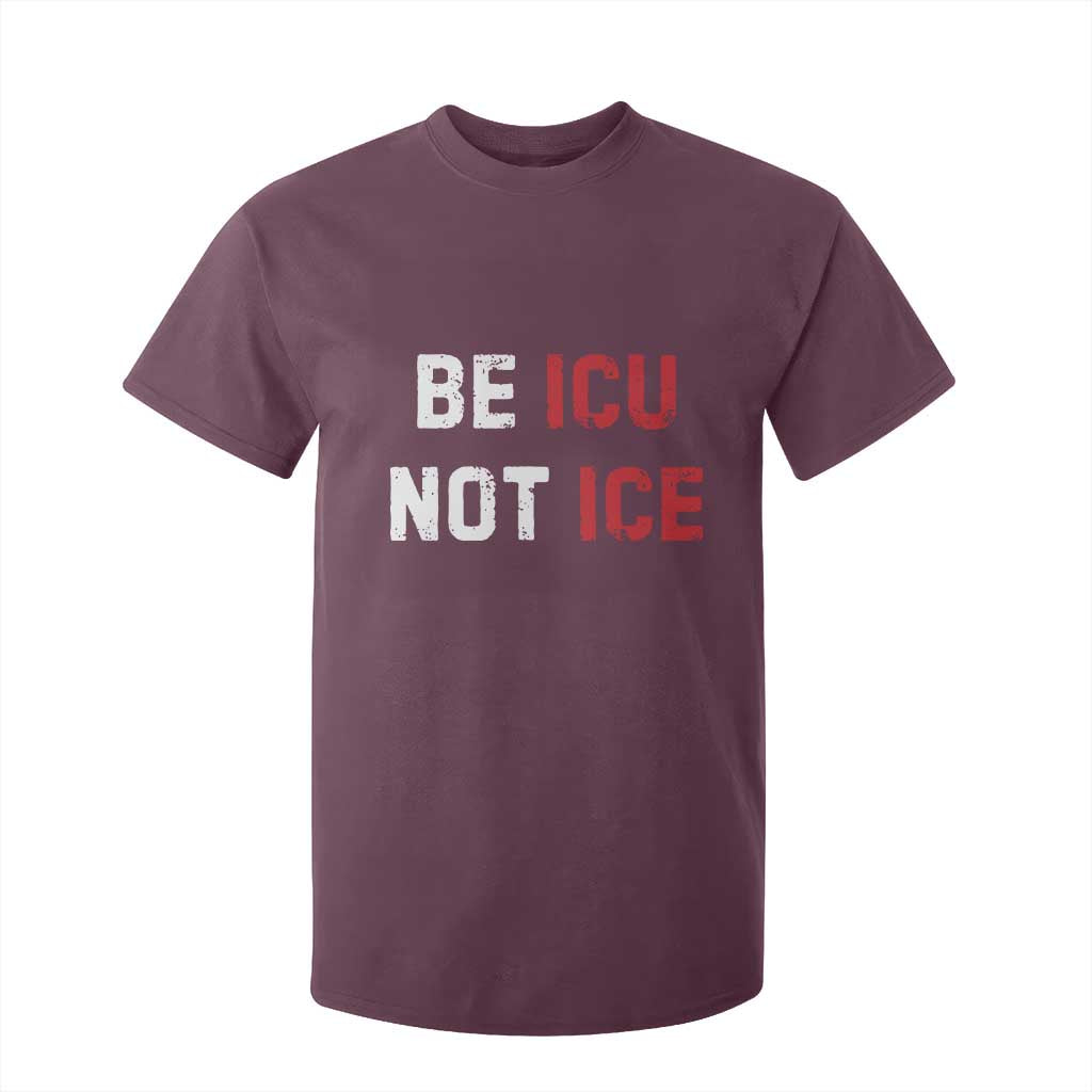 Be ICU Not ICE T Shirt For Kid Alex Pretti Memorial Tribute Minneapolis 2026 TS11 Maroon Print Your Wear
