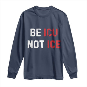Be ICU Not ICE Long Sleeve Shirt Alex Pretti Memorial Tribute Minneapolis 2026 TS11 Navy Print Your Wear