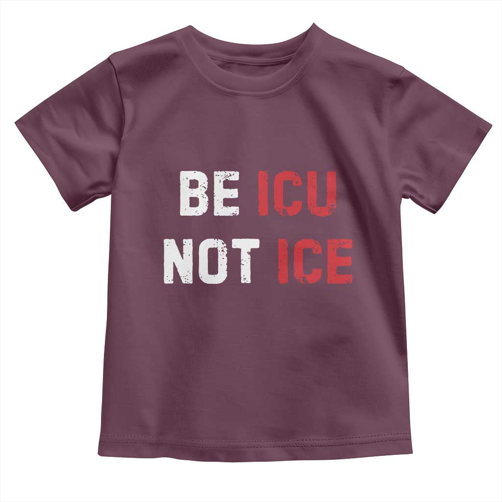 Be ICU Not ICE Toddler T Shirt Alex Pretti Memorial Tribute Minneapolis 2026 TS11 Maroon Print Your Wear