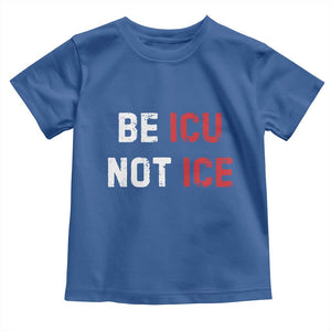 Be ICU Not ICE Toddler T Shirt Alex Pretti Memorial Tribute Minneapolis 2026 TS11 Royal Blue Print Your Wear