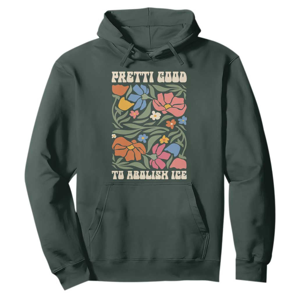 Pretti Good To Abolish Ice Hoodie Minneapolis Protest Political Statement Retro Floral TS11 Dark Forest Green Print Your Wear