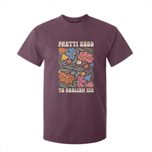 Pretti Good To Abolish Ice T Shirt For Kid Minneapolis Protest Political Statement Retro Floral TS11 Maroon Print Your Wear