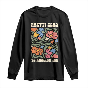Pretti Good To Abolish Ice Long Sleeve Shirt Minneapolis Protest Political Statement Retro Floral TS11 Black Print Your Wear