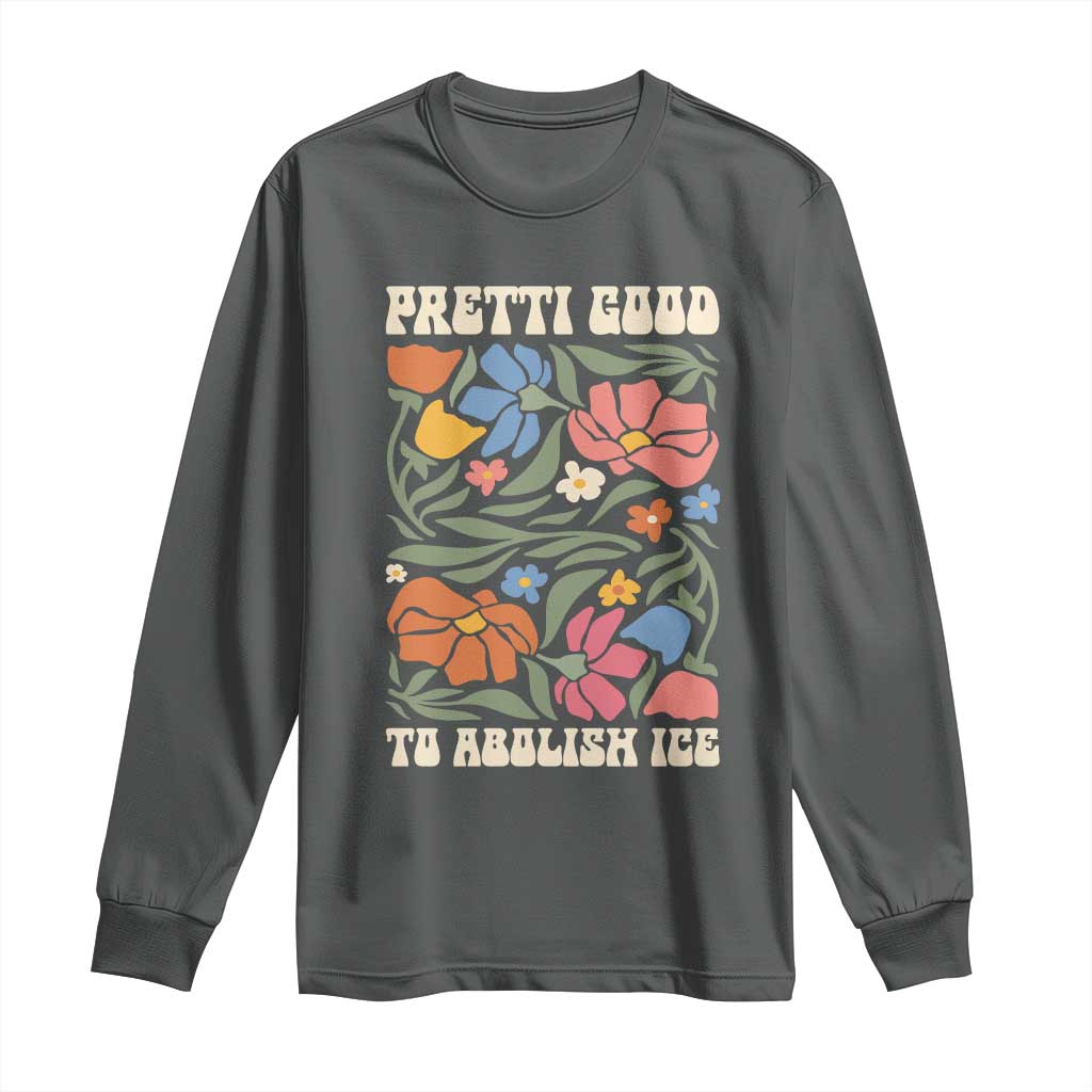 Pretti Good To Abolish Ice Long Sleeve Shirt Minneapolis Protest Political Statement Retro Floral TS11 Dark Heather Print Your Wear