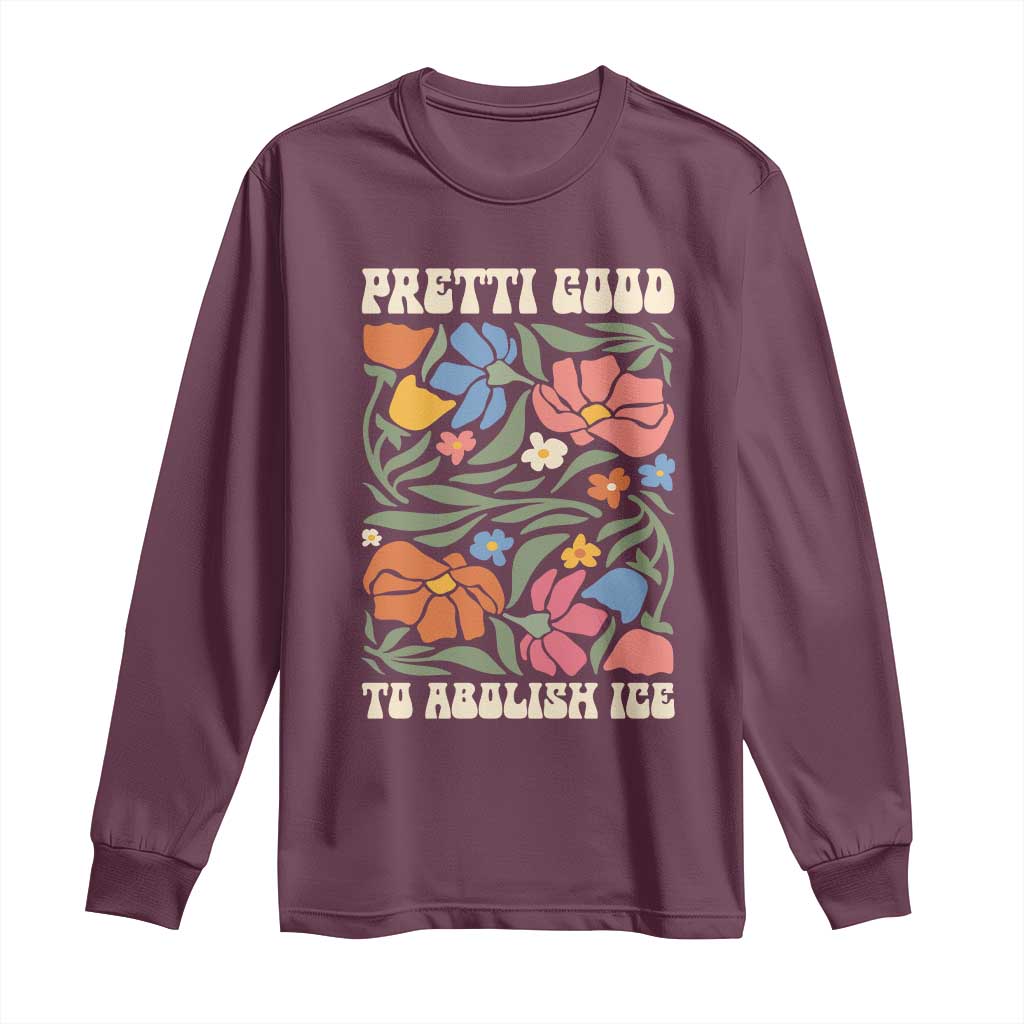 Pretti Good To Abolish Ice Long Sleeve Shirt Minneapolis Protest Political Statement Retro Floral TS11 Maroon Print Your Wear