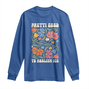 Pretti Good To Abolish Ice Long Sleeve Shirt Minneapolis Protest Political Statement Retro Floral TS11 Royal Blue Print Your Wear