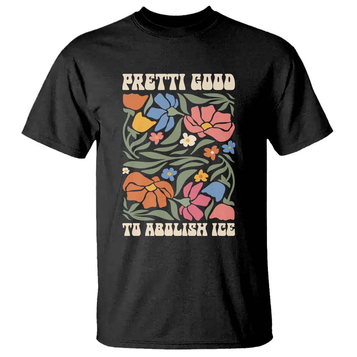 Pretti Good To Abolish Ice T Shirt Minneapolis Protest Political Statement Retro Floral TS11 Black Print Your Wear