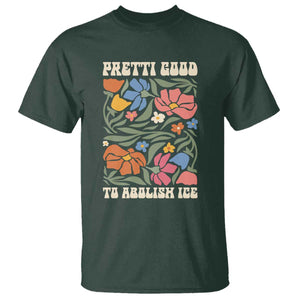 Pretti Good To Abolish Ice T Shirt Minneapolis Protest Political Statement Retro Floral TS11 Dark Forest Green Print Your Wear