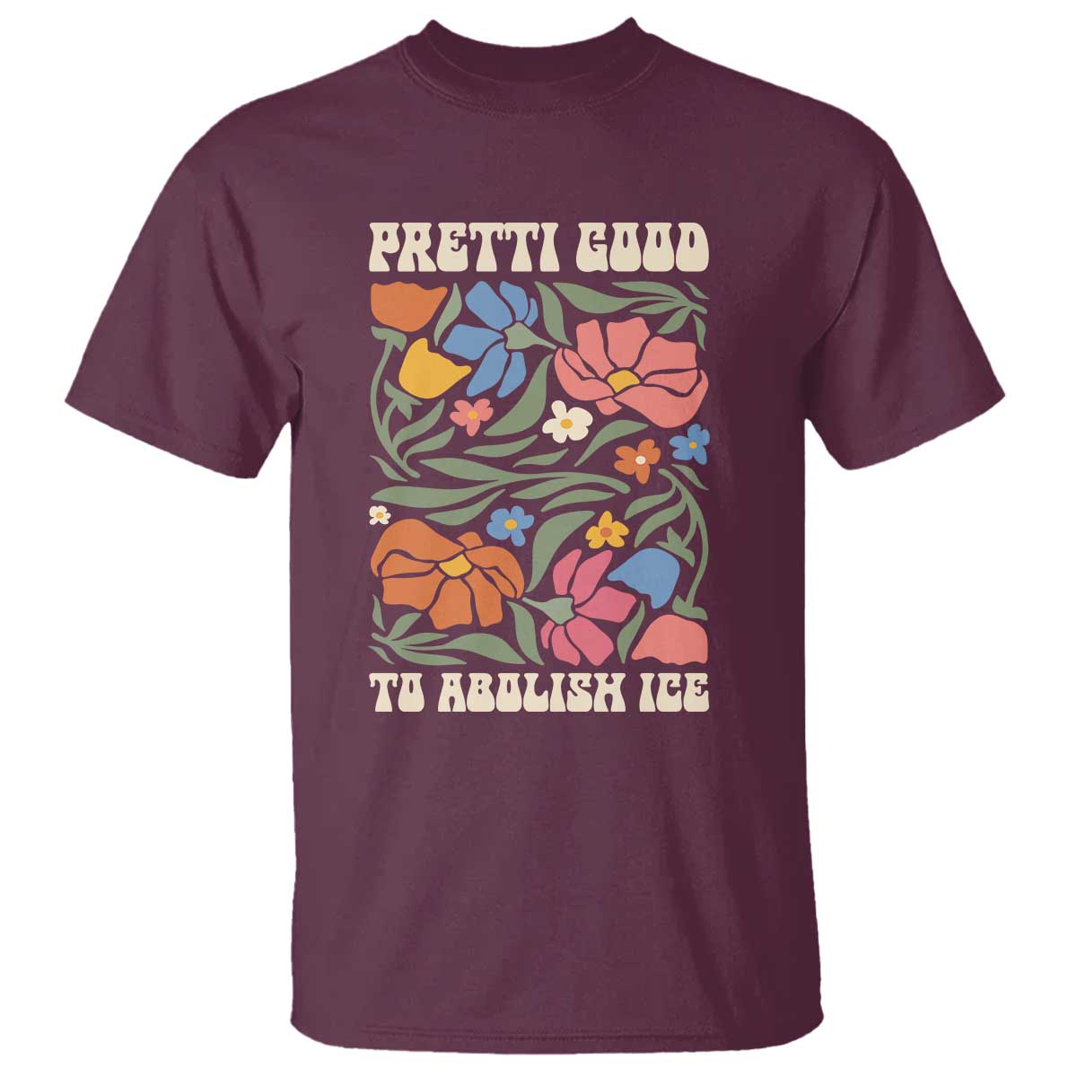 Pretti Good To Abolish Ice T Shirt Minneapolis Protest Political Statement Retro Floral TS11 Maroon Print Your Wear