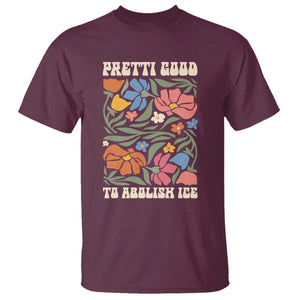 Pretti Good To Abolish Ice T Shirt Minneapolis Protest Political Statement Retro Floral TS11 Maroon Print Your Wear