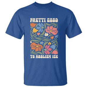 Pretti Good To Abolish Ice T Shirt Minneapolis Protest Political Statement Retro Floral TS11 Royal Blue Print Your Wear