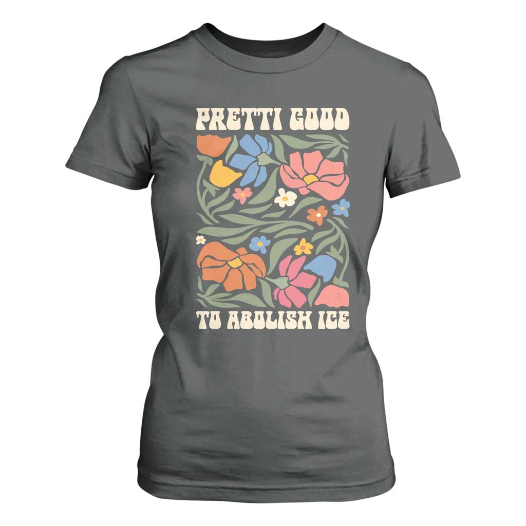 Pretti Good To Abolish Ice T Shirt For Women Minneapolis Protest Political Statement Retro Floral TS11 Dark Heather Print Your Wear