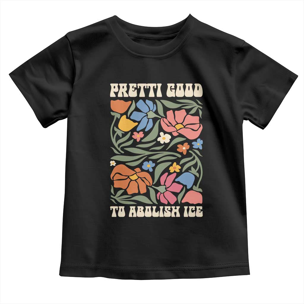 Pretti Good To Abolish Ice Toddler T Shirt Minneapolis Protest Political Statement Retro Floral TS11 Black Print Your Wear