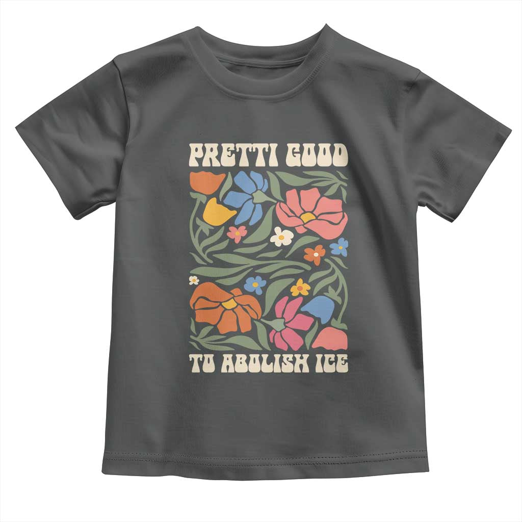 Pretti Good To Abolish Ice Toddler T Shirt Minneapolis Protest Political Statement Retro Floral TS11 Dark Heather Print Your Wear