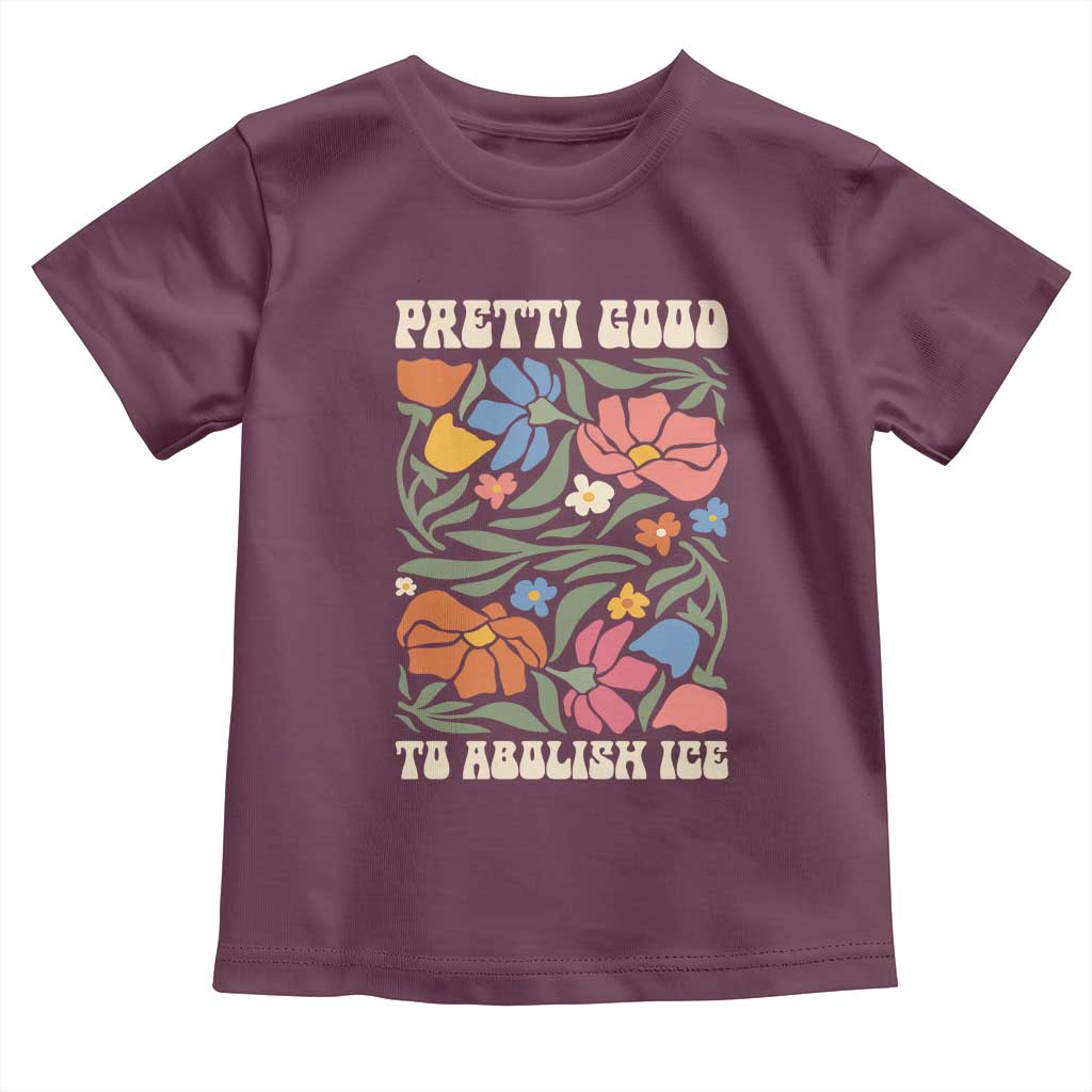 Pretti Good To Abolish Ice Toddler T Shirt Minneapolis Protest Political Statement Retro Floral TS11 Maroon Print Your Wear