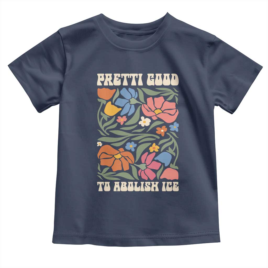 Pretti Good To Abolish Ice Toddler T Shirt Minneapolis Protest Political Statement Retro Floral TS11 Navy Print Your Wear