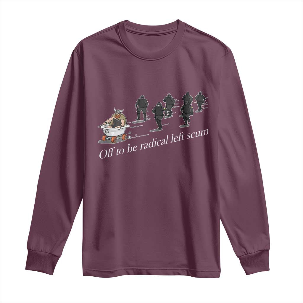 Off To Be Radical Left Scum Long Sleeve Shirt Funny Minneapolis Escape Viking Abolish Ice TS11 Maroon Print Your Wear