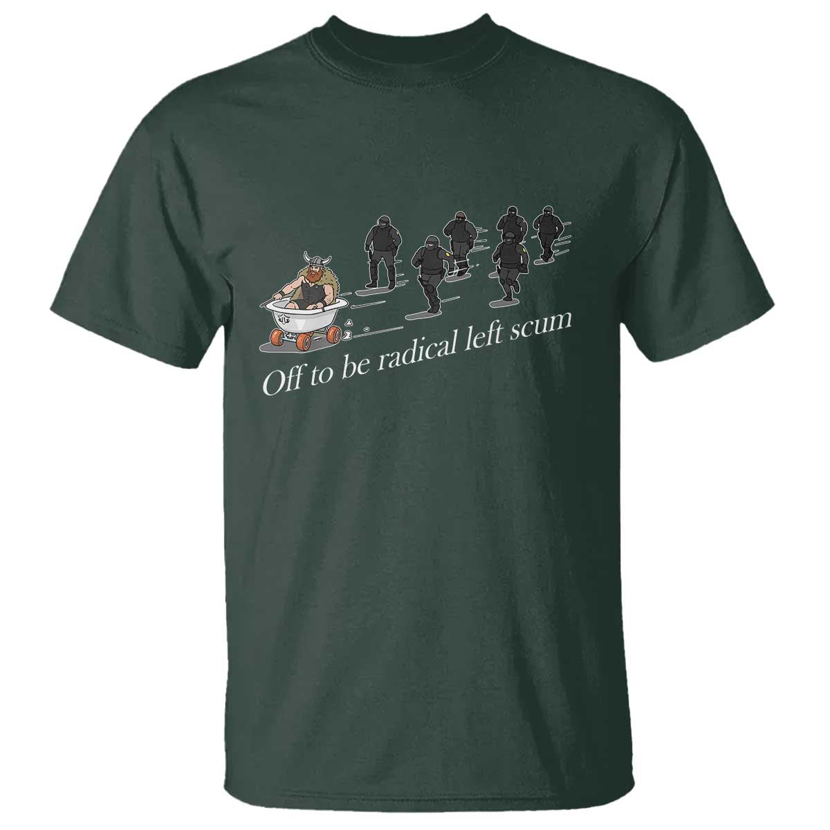 Off To Be Radical Left Scum T Shirt Funny Minneapolis Escape Viking Abolish Ice TS11 Dark Forest Green Print Your Wear