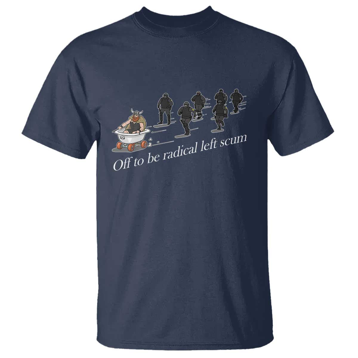 Off To Be Radical Left Scum T Shirt Funny Minneapolis Escape Viking Abolish Ice TS11 Navy Print Your Wear