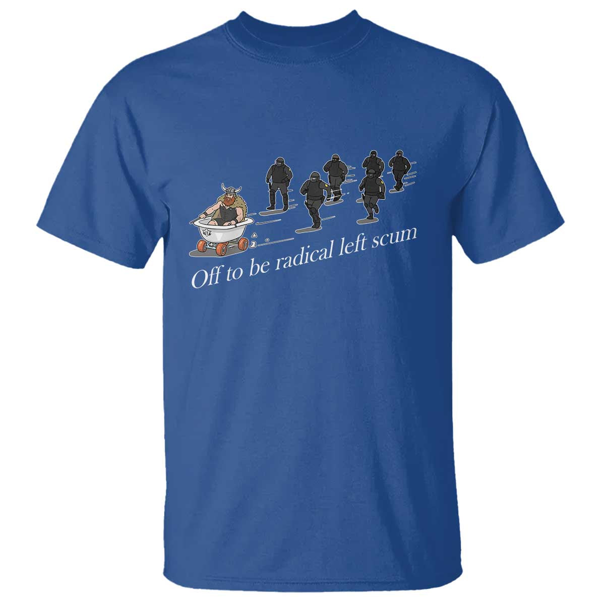 Off To Be Radical Left Scum T Shirt Funny Minneapolis Escape Viking Abolish Ice TS11 Royal Blue Print Your Wear