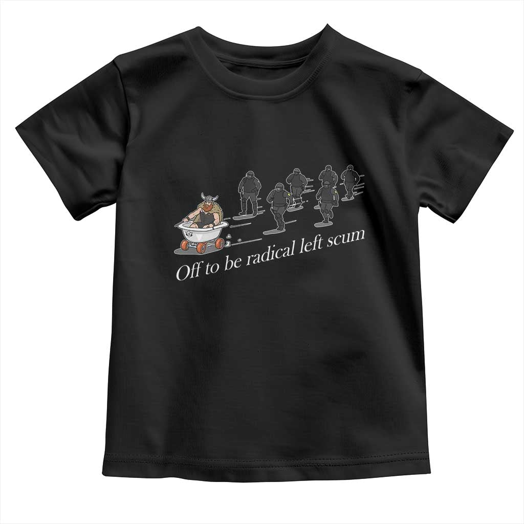 Off To Be Radical Left Scum Toddler T Shirt Funny Minneapolis Escape Viking Abolish Ice TS11 Black Print Your Wear