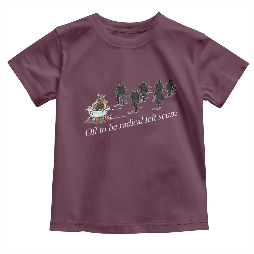 Off To Be Radical Left Scum Toddler T Shirt Funny Minneapolis Escape Viking Abolish Ice TS11 Maroon Print Your Wear