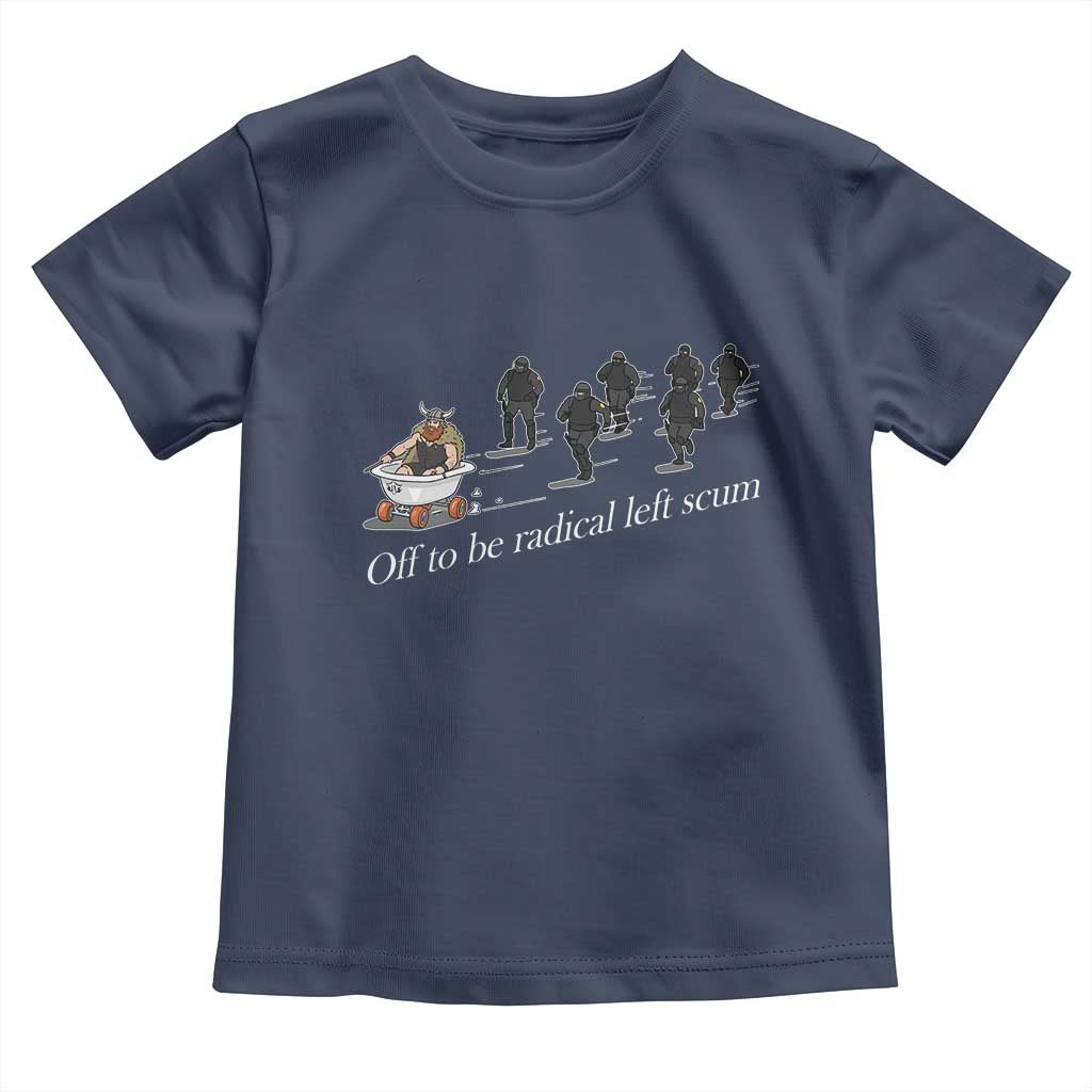 Off To Be Radical Left Scum Toddler T Shirt Funny Minneapolis Escape Viking Abolish Ice TS11 Navy Print Your Wear